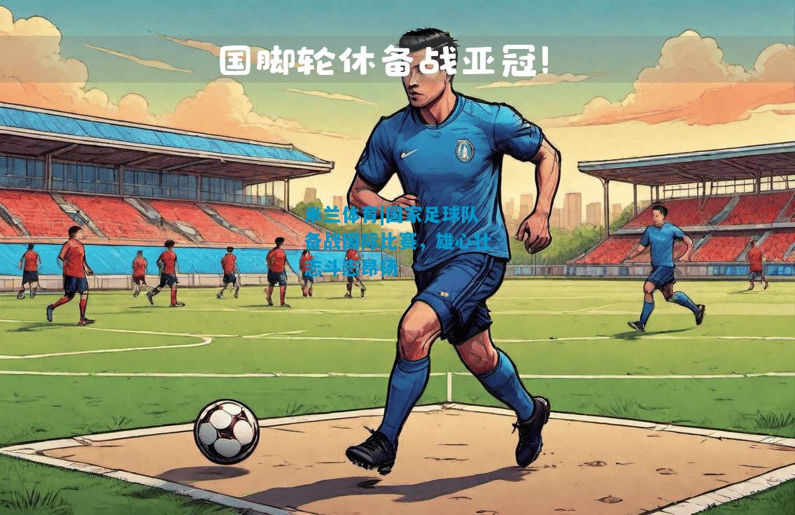 国家足球队备战国际比赛，雄心壮志斗志昂扬