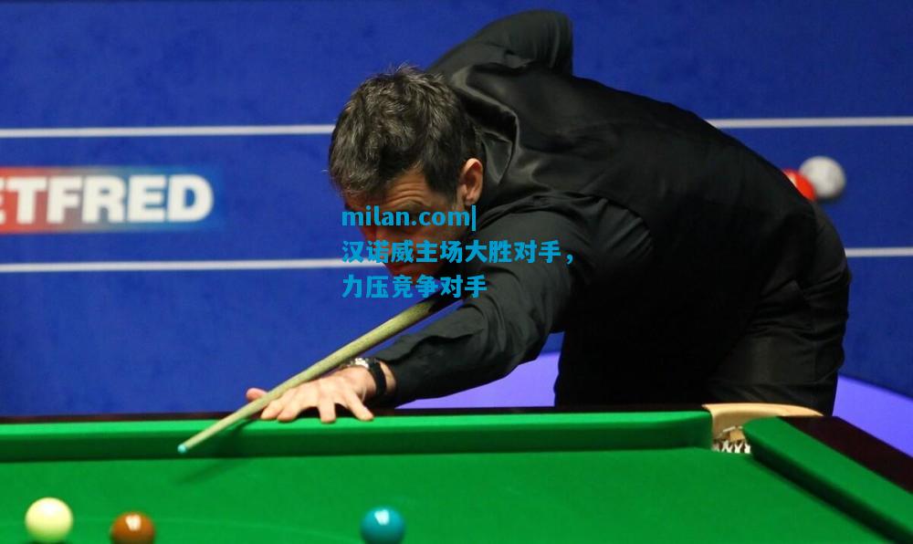 汉诺威主场大胜对手，力压竞争对手