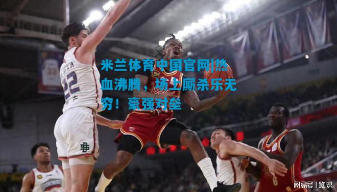 热血沸腾，场上厮杀乐无穷！豪强对垒